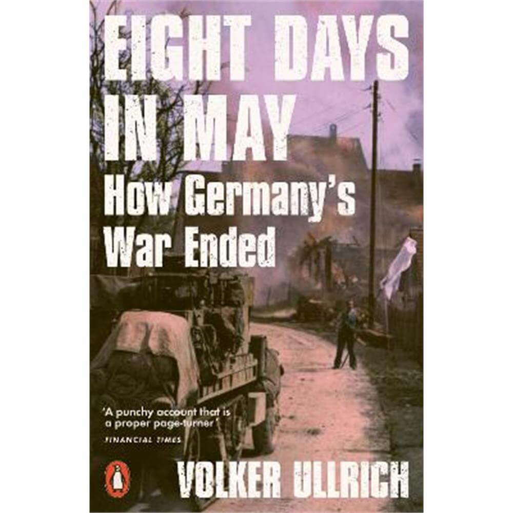 Eight Days in May: How Germany's War Ended (Paperback) - Volker Ullrich